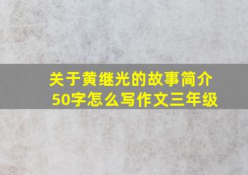 关于黄继光的故事简介50字怎么写作文三年级