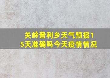 关岭普利乡天气预报15天准确吗今天疫情情况