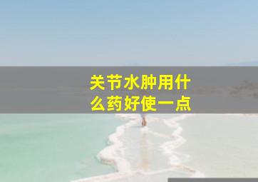 关节水肿用什么药好使一点