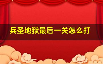 兵圣地狱最后一关怎么打