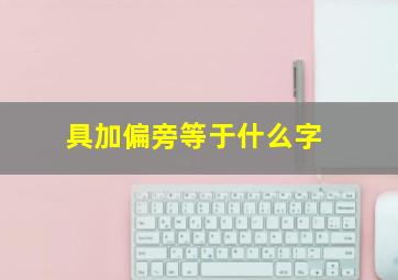 具加偏旁等于什么字