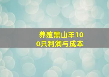 养殖黑山羊100只利润与成本