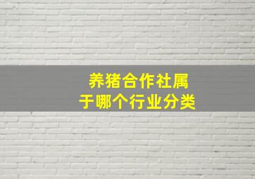 养猪合作社属于哪个行业分类