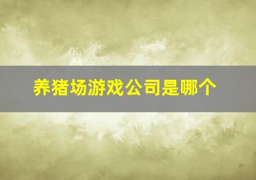 养猪场游戏公司是哪个