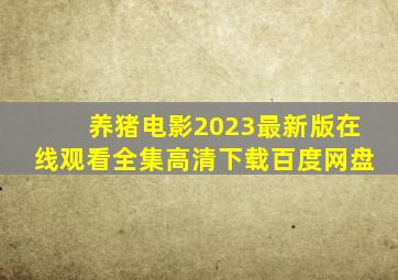 养猪电影2023最新版在线观看全集高清下载百度网盘