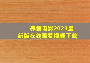 养猪电影2023最新版在线观看视频下载