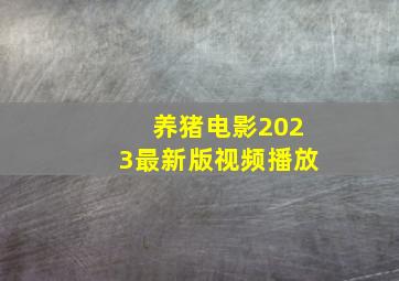 养猪电影2023最新版视频播放