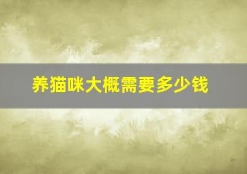 养猫咪大概需要多少钱