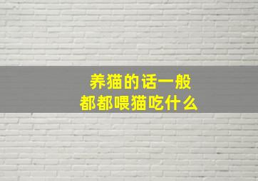 养猫的话一般都都喂猫吃什么