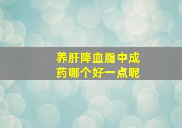 养肝降血脂中成药哪个好一点呢