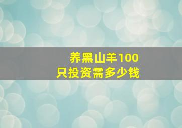 养黑山羊100只投资需多少钱