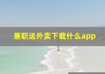 兼职送外卖下载什么app