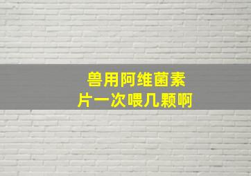 兽用阿维菌素片一次喂几颗啊