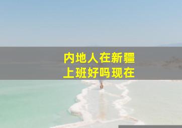 内地人在新疆上班好吗现在