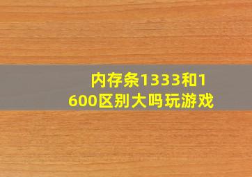 内存条1333和1600区别大吗玩游戏