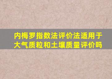 内梅罗指数法评价法适用于大气质粒和土壤质量评价吗