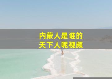 内蒙人是谁的天下人呢视频