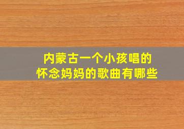 内蒙古一个小孩唱的怀念妈妈的歌曲有哪些