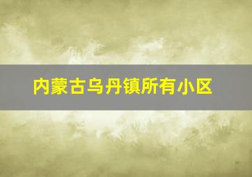 内蒙古乌丹镇所有小区