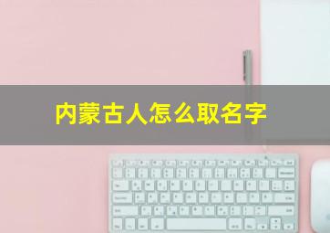 内蒙古人怎么取名字