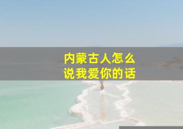 内蒙古人怎么说我爱你的话