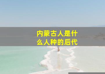 内蒙古人是什么人种的后代