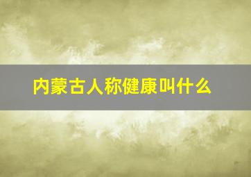 内蒙古人称健康叫什么