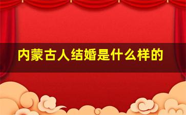 内蒙古人结婚是什么样的