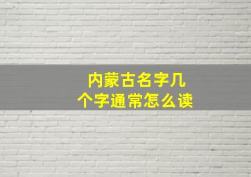 内蒙古名字几个字通常怎么读