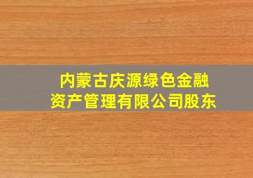 内蒙古庆源绿色金融资产管理有限公司股东