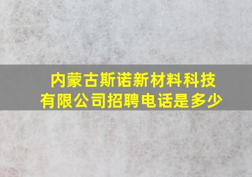 内蒙古斯诺新材料科技有限公司招聘电话是多少