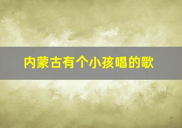 内蒙古有个小孩唱的歌