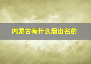 内蒙古有什么烟出名的