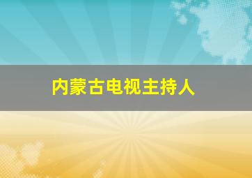 内蒙古电视主持人