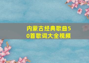 内蒙古经典歌曲50首歌词大全视频