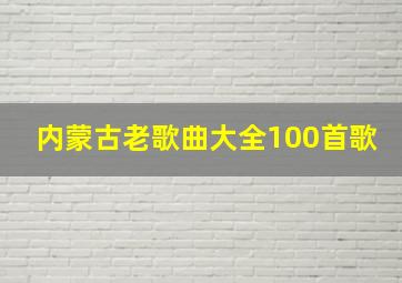 内蒙古老歌曲大全100首歌