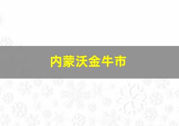 内蒙沃金牛市