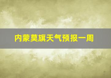 内蒙莫旗天气预报一周