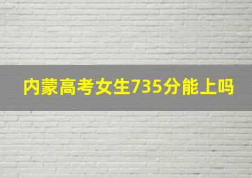 内蒙高考女生735分能上吗