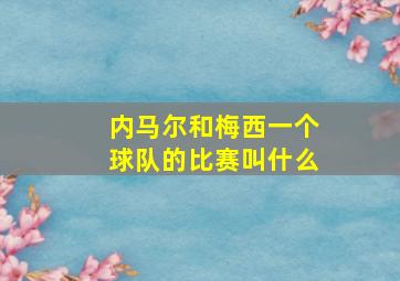 内马尔和梅西一个球队的比赛叫什么