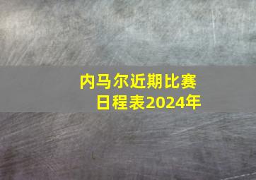 内马尔近期比赛日程表2024年