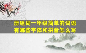 册组词一年级简单的词语有哪些字体和拼音怎么写