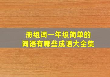 册组词一年级简单的词语有哪些成语大全集