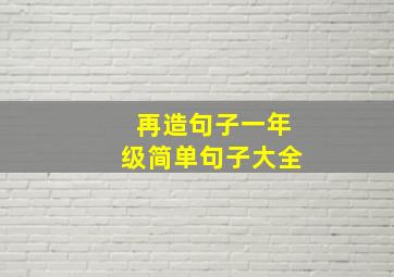 再造句子一年级简单句子大全