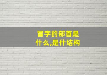 冒字的部首是什么,是什结构