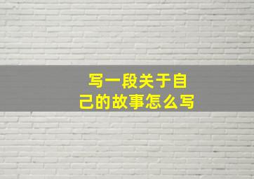 写一段关于自己的故事怎么写