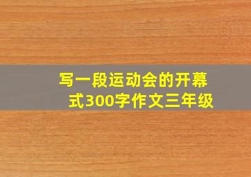 写一段运动会的开幕式300字作文三年级