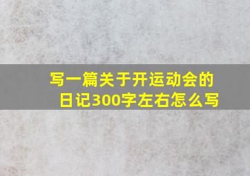 写一篇关于开运动会的日记300字左右怎么写