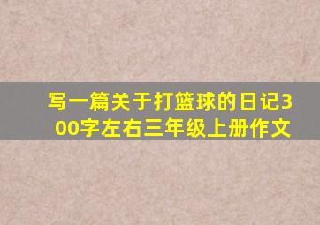 写一篇关于打篮球的日记300字左右三年级上册作文