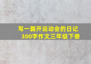 写一篇开运动会的日记300字作文三年级下册